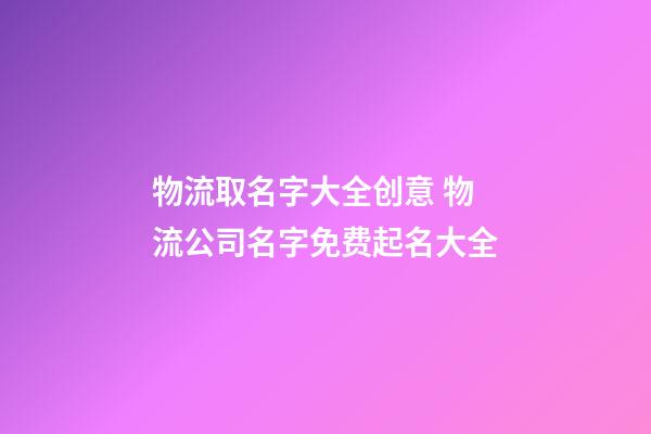 物流取名字大全创意 物流公司名字免费起名大全